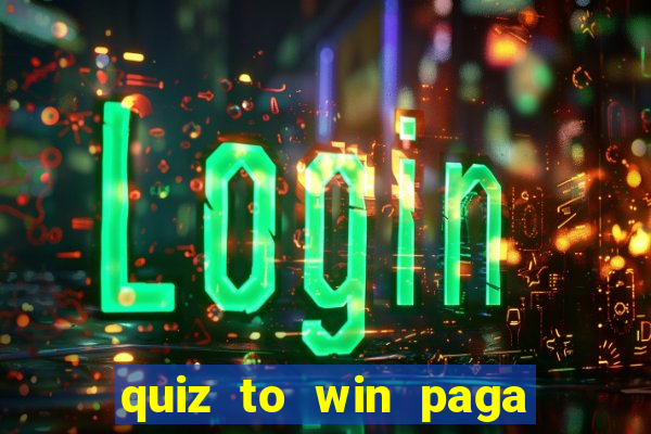 quiz to win paga mesmo quiz paga mesmo